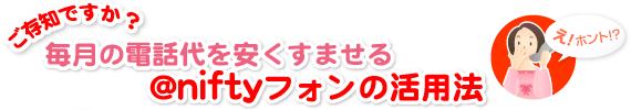 ご存知ですか？お持ちの@niftyフォンで携帯への通話料がこんなに安くなる！？